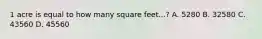 1 acre is equal to how many square feet...? A. 5280 B. 32580 C. 43560 D. 45560