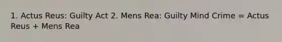 1. <a href='https://www.questionai.com/knowledge/kq00dAPSoJ-actus-reus' class='anchor-knowledge'>actus reus</a>: Guilty Act 2. <a href='https://www.questionai.com/knowledge/kd5Z8s0bG3-mens-rea' class='anchor-knowledge'>mens rea</a>: Guilty Mind Crime = Actus Reus + Mens Rea