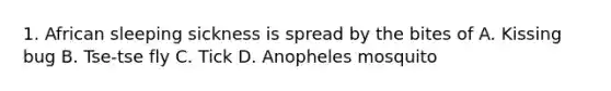 1. African sleeping sickness is spread by the bites of A. Kissing bug B. Tse-tse fly C. Tick D. Anopheles mosquito