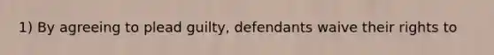 1) By agreeing to plead guilty, defendants waive their rights to