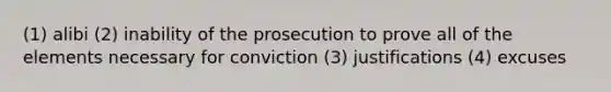 (1) alibi (2) inability of the prosecution to prove all of the elements necessary for conviction (3) justifications (4) excuses