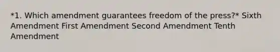 *1. Which amendment guarantees freedom of the press?* Sixth Amendment First Amendment Second Amendment Tenth Amendment