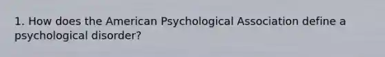 1. How does the American Psychological Association define a psychological disorder?