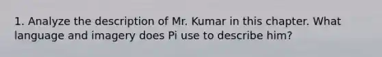 1. Analyze the description of Mr. Kumar in this chapter. What language and imagery does Pi use to describe him?