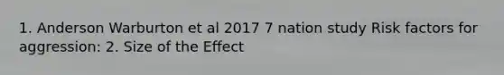 1. Anderson Warburton et al 2017 7 nation study Risk factors for aggression: 2. Size of the Effect