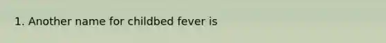 1. Another name for childbed fever is