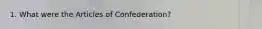 1. What were the Articles of Confederation?