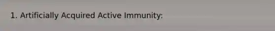 1. Artificially Acquired Active Immunity: