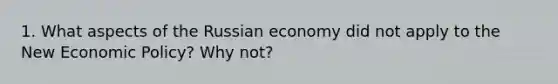 1. What aspects of the Russian economy did not apply to the New Economic Policy? Why not?