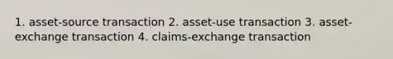 1. asset-source transaction 2. asset-use transaction 3. asset-exchange transaction 4. claims-exchange transaction