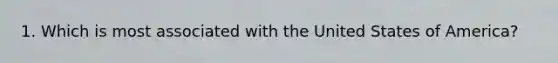 1. Which is most associated with the United States of America?