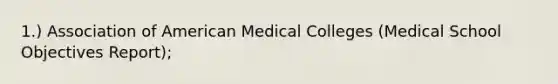 1.) Association of American Medical Colleges (Medical School Objectives Report);