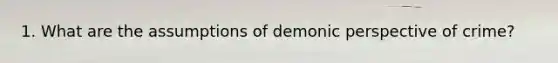 1. What are the assumptions of demonic perspective of crime?