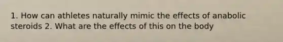 1. How can athletes naturally mimic the effects of anabolic steroids 2. What are the effects of this on the body