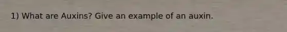 1) What are Auxins? Give an example of an auxin.