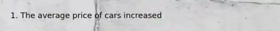 1. The average price of cars increased