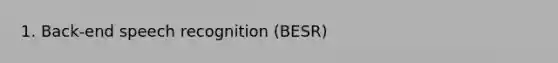 1. Back-end speech recognition (BESR)