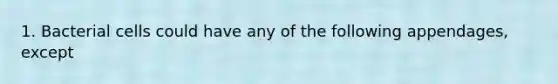 1. Bacterial cells could have any of the following appendages, except