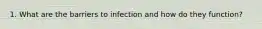 1. What are the barriers to infection and how do they function?