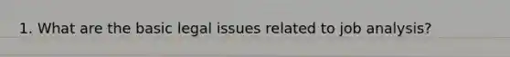 1. What are the basic legal issues related to job analysis?