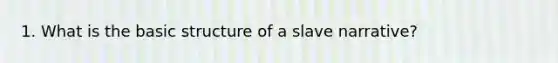 1. What is the basic structure of a slave narrative?