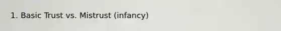 1. Basic Trust vs. Mistrust (infancy)