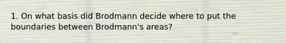 1. On what basis did Brodmann decide where to put the boundaries between Brodmann's areas?