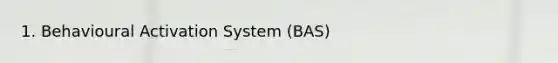 1. Behavioural Activation System (BAS)