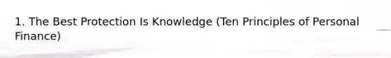 1. The Best Protection Is Knowledge (Ten Principles of Personal Finance)