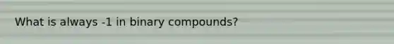 What is always -1 in binary compounds?