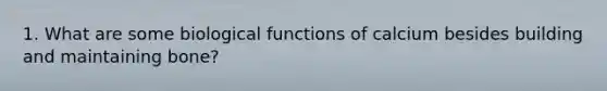 1. What are some biological functions of calcium besides building and maintaining bone?