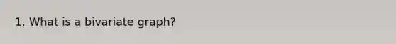 1. What is a bivariate graph?