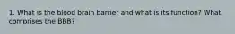 1. What is the blood brain barrier and what is its function? What comprises the BBB?