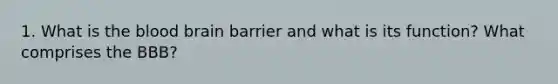 1. What is the blood brain barrier and what is its function? What comprises the BBB?