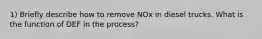 1) Briefly describe how to remove NOx in diesel trucks. What is the function of DEF in the process?