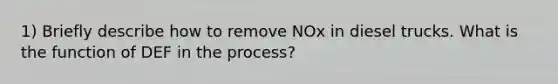 1) Briefly describe how to remove NOx in diesel trucks. What is the function of DEF in the process?