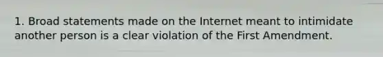 1. Broad statements made on the Internet meant to intimidate another person is a clear violation of the First Amendment.