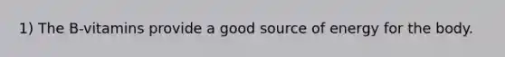 1) The B-vitamins provide a good source of energy for the body.
