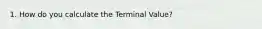 1. How do you calculate the Terminal Value?