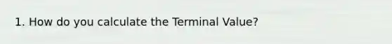 1. How do you calculate the Terminal Value?