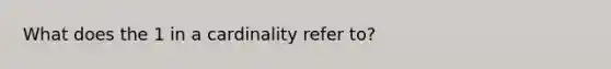 What does the 1 in a cardinality refer to?