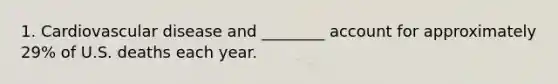 1. Cardiovascular disease and ________ account for approximately 29% of U.S. deaths each year.