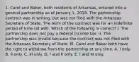 1. Carol and Baker, both residents of Arkansas, entered into a general partnership as of January 1, 2018. The partnership contract was in writing, but was not filed with the Arkansas Secretary of State. The term of the contract was for an indefinite period of time (at will). Which of the following is correct? I. The partnership does not pay a federal income tax. II. The partnership was invalid because the contract was not filed with the Arkansas Secretary of State. III. Carol and Baker both have the right to withdraw from the partnership at any time. A. I only. B. II only. C. III only. D. I and II only. E. I and III only.