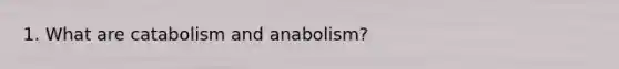 1. What are catabolism and anabolism?