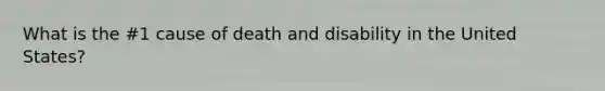 What is the #1 cause of death and disability in the United States?