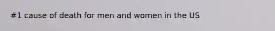 #1 cause of death for men and women in the US