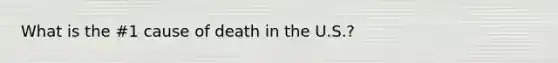 What is the #1 cause of death in the U.S.?
