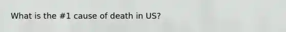 What is the #1 cause of death in US?