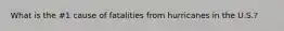 What is the #1 cause of fatalities from hurricanes in the U.S.?