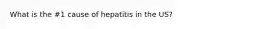 What is the #1 cause of hepatitis in the US?